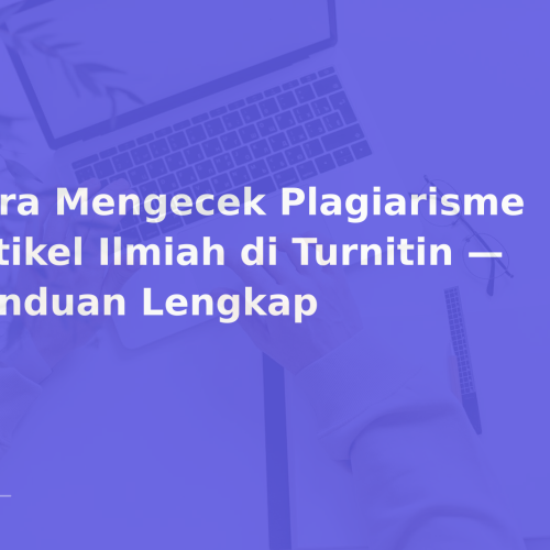 Cara Mengecek Plagiarisme Artikel Ilmiah di Turnitin — Panduan Lengkap