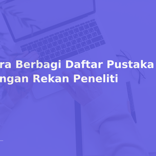 Cara Berbagi Daftar Pustaka dengan Rekan Peneliti