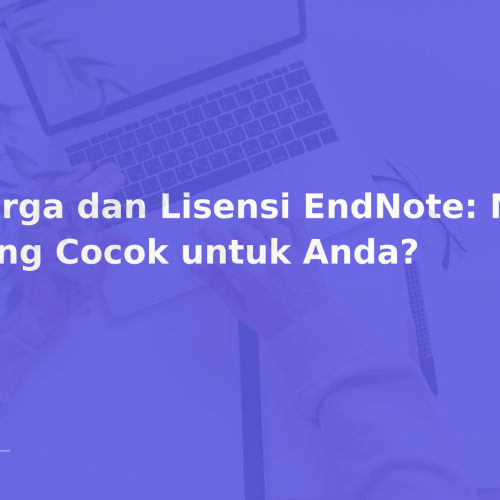 Harga dan Lisensi EndNote: Mana yang Cocok untuk Anda?