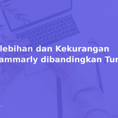 Kelebihan dan Kekurangan Grammarly dibandingkan Turnitin