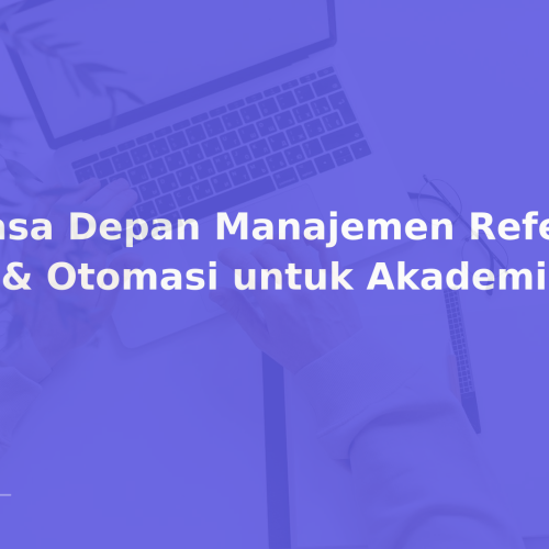 Masa Depan Manajemen Referensi: AI & Otomasi untuk Akademisi