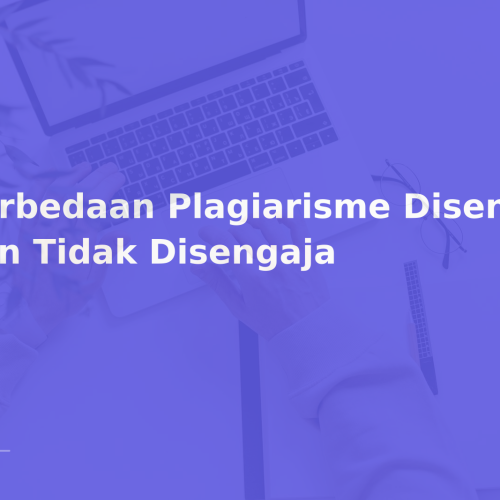 Perbedaan Plagiarisme Disengaja dan Tidak Disengaja