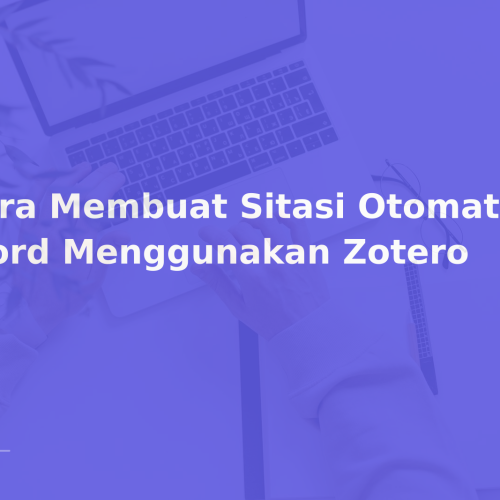 Cara Membuat Sitasi Otomatis di Word Menggunakan Zotero