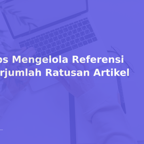 Tips Mengelola Referensi Berjumlah Ratusan Artikel