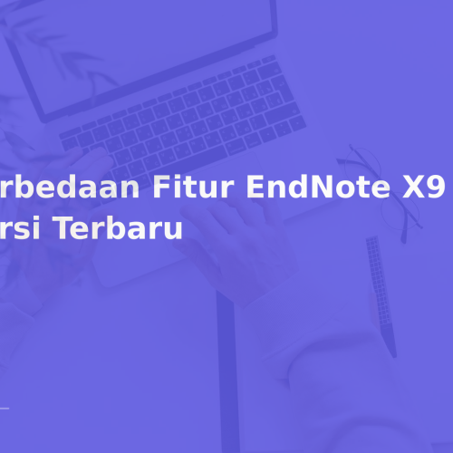 Perbedaan Fitur EndNote X9 dan Versi Terbaru