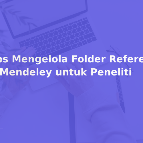 Tips Mengelola Folder Referensi di Mendeley untuk Peneliti
