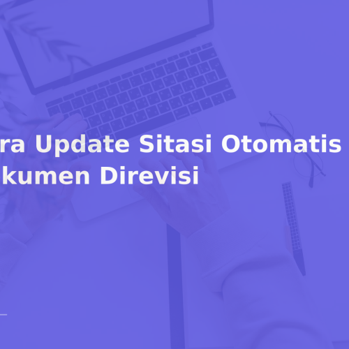 Cara Update Sitasi Otomatis Saat Dokumen Direvisi
