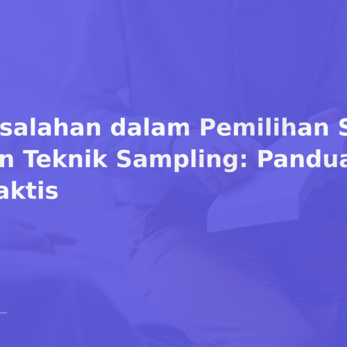 Kesalahan dalam Pemilihan Sample dan Teknik Sampling: Panduan Praktis