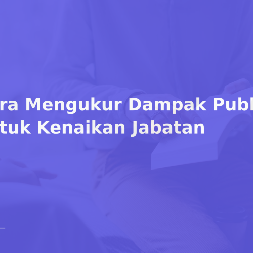 Cara Mengukur Dampak Publikasi untuk Kenaikan Jabatan