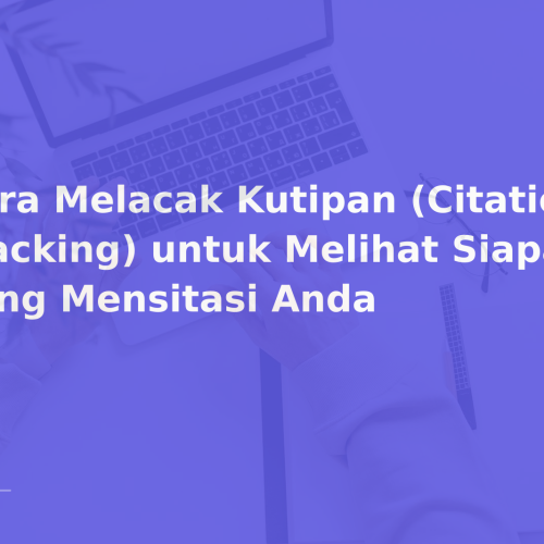 Cara Melacak Kutipan (Citation Tracking) untuk Melihat Siapa yang Mensitasi Anda