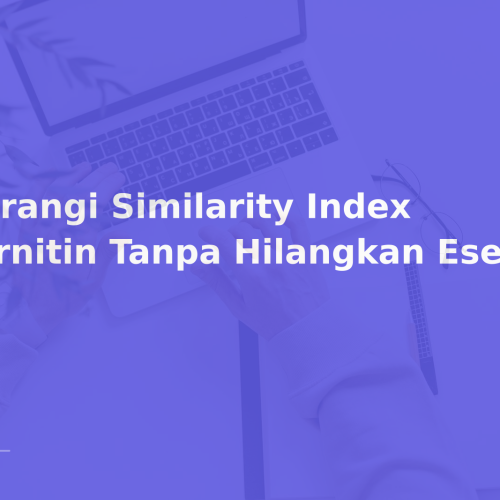 Kurangi Similarity Index Turnitin Tanpa Hilangkan Esensi
