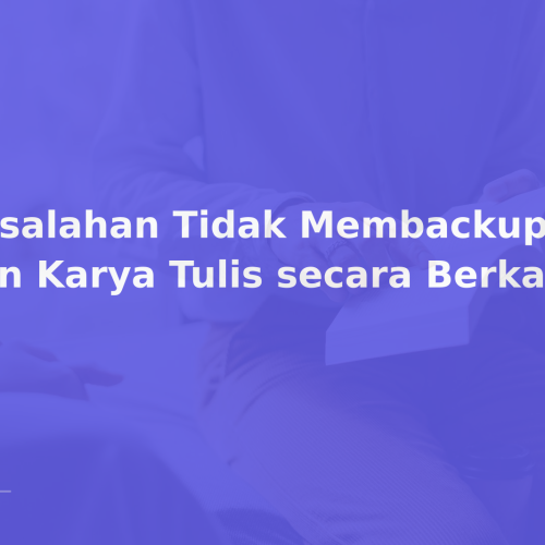 Kesalahan Tidak Membackup Data dan Karya Tulis secara Berkala