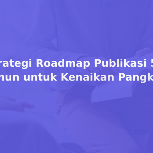 Strategi Roadmap Publikasi 5 Tahun untuk Kenaikan Pangkat