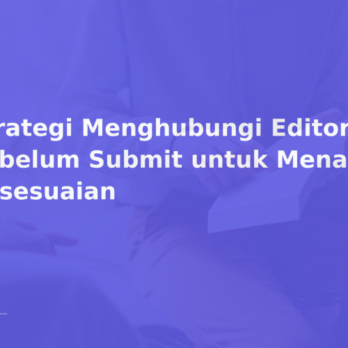 Strategi Menghubungi Editor Sebelum Submit untuk Menanyakan Kesesuaian