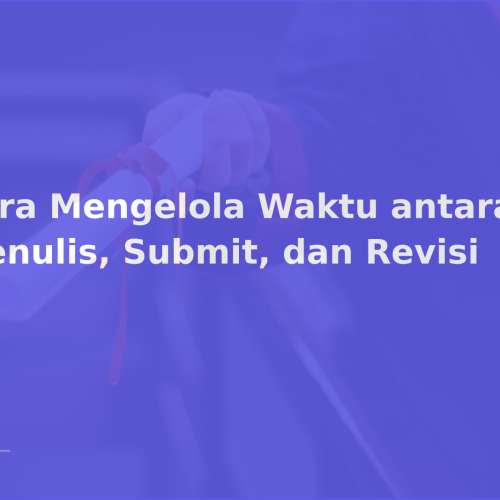 Cara Mengelola Waktu antara Menulis, Submit, dan Revisi