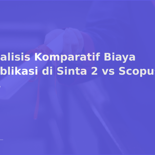 Analisis Komparatif Biaya Publikasi di Sinta 2 vs Scopus Q4