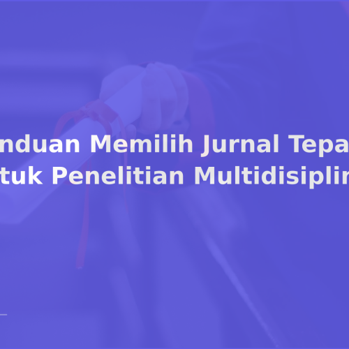 Panduan Memilih Jurnal Tepat untuk Penelitian Multidisiplin