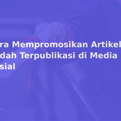 Cara Mempromosikan Artikel yang Sudah Terpublikasi di Media Sosial