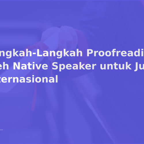 Langkah-Langkah Proofreading oleh Native Speaker untuk Jurnal Internasional