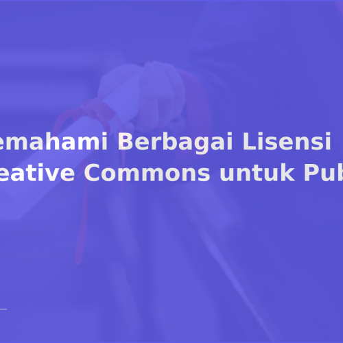 Memahami Berbagai Lisensi Creative Commons untuk Publikasi