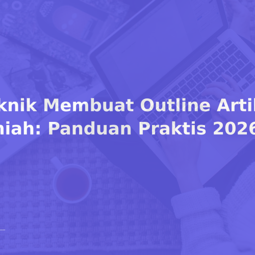 Teknik Membuat Outline Artikel Ilmiah: Panduan Praktis 2026