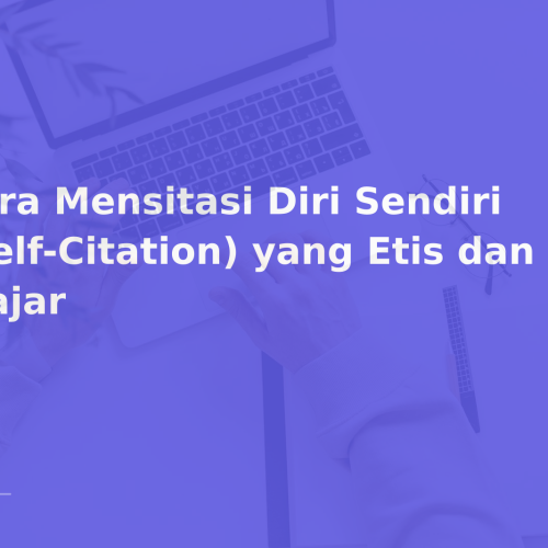 Cara Mensitasi Diri Sendiri (Self-Citation) yang Etis dan Wajar