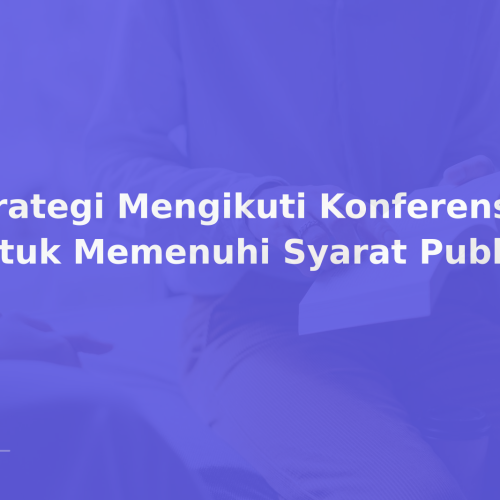 Strategi Mengikuti Konferensi untuk Memenuhi Syarat Publikasi