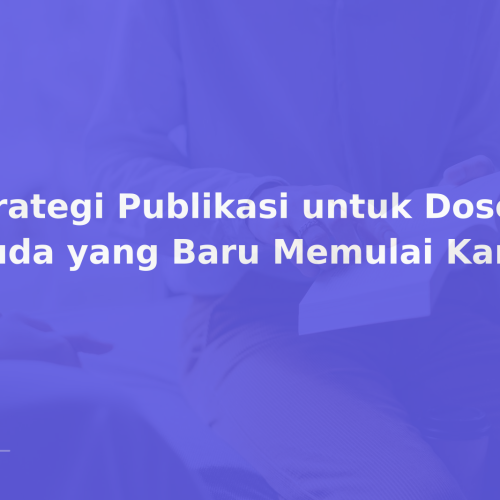 Strategi Publikasi untuk Dosen Muda yang Baru Memulai Karir