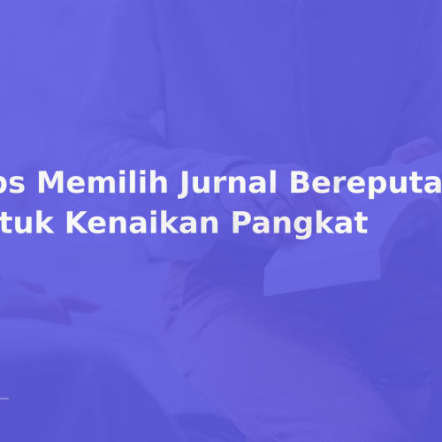 Tips Memilih Jurnal Bereputasi untuk Kenaikan Pangkat