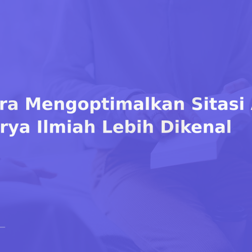 Cara Mengoptimalkan Sitasi Agar Karya Ilmiah Lebih Dikenal
