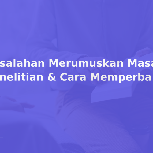 Kesalahan Merumuskan Masalah Penelitian & Cara Memperbaiki