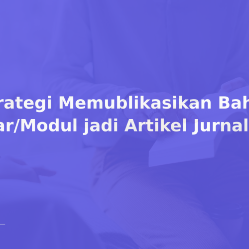 Strategi Memublikasikan Bahan Ajar/Modul jadi Artikel Jurnal