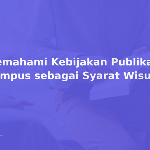 Memahami Kebijakan Publikasi Kampus sebagai Syarat Wisuda