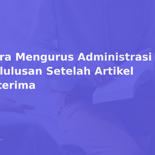 Cara Mengurus Administrasi Kelulusan Setelah Artikel Diterima