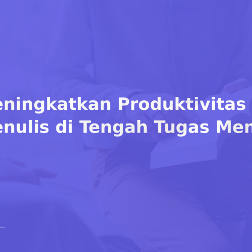 Meningkatkan Produktivitas Menulis di Tengah Tugas Mengajar