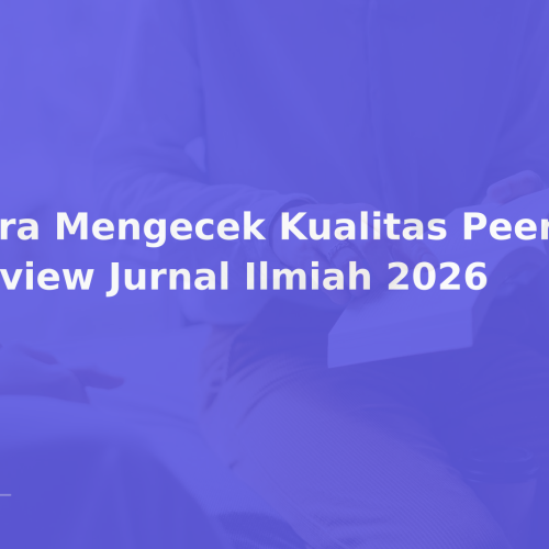 Cara Mengecek Kualitas Peer Review Jurnal Ilmiah 2026