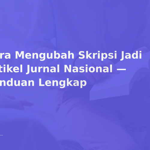 Cara Mengubah Skripsi Jadi Artikel Jurnal Nasional — Panduan Lengkap
