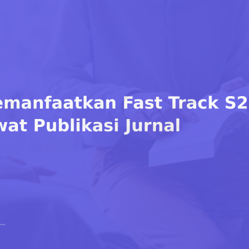 Memanfaatkan Fast Track S2 ke S3 lewat Publikasi Jurnal
