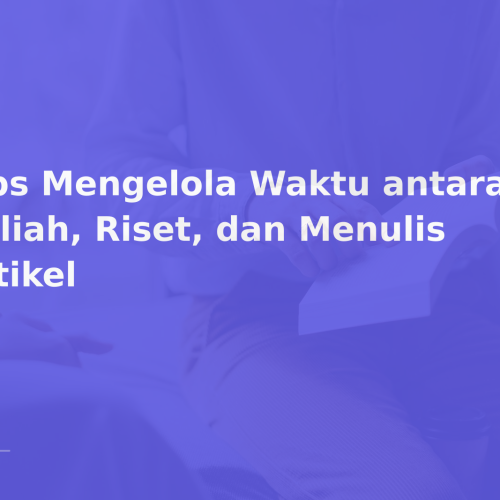 Tips Mengelola Waktu antara Kuliah, Riset, dan Menulis Artikel