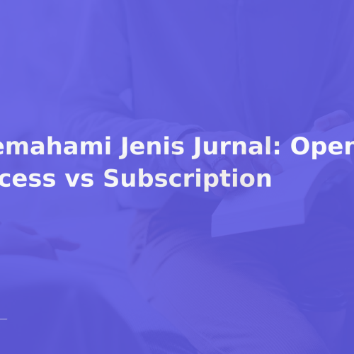 Memahami Jenis Jurnal: Open Access vs Subscription