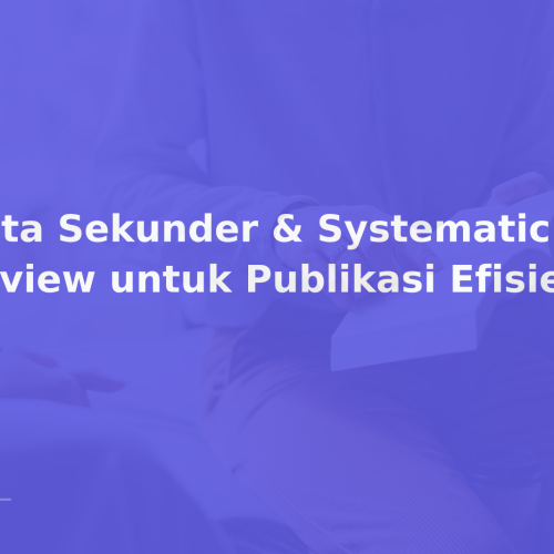 Data Sekunder & Systematic Review untuk Publikasi Efisien