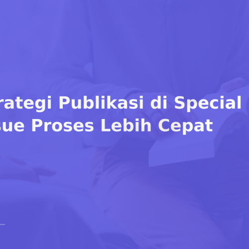 Strategi Publikasi di Special Issue Proses Lebih Cepat