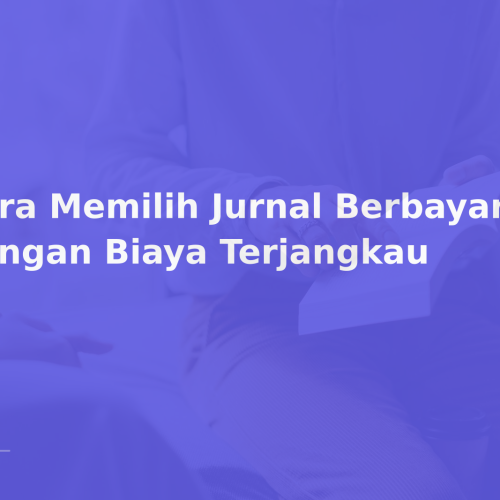 Cara Memilih Jurnal Berbayar dengan Biaya Terjangkau