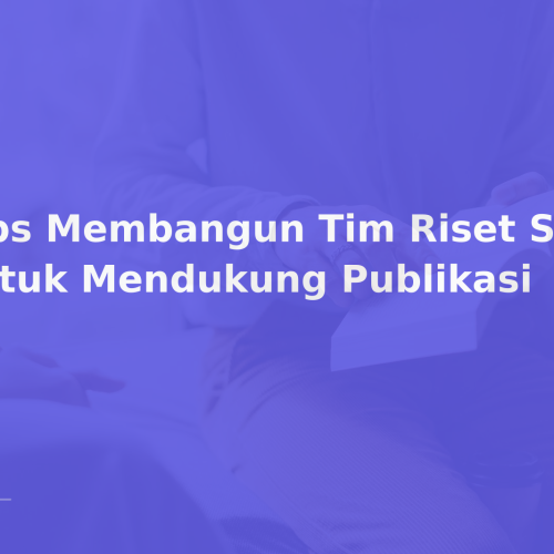 Tips Membangun Tim Riset Solid untuk Mendukung Publikasi