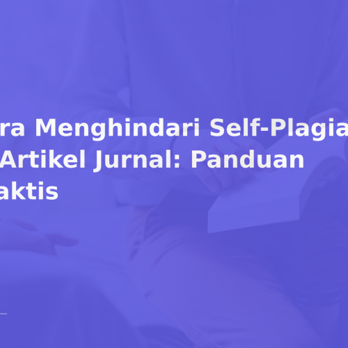 Cara Menghindari Self-Plagiarism di Artikel Jurnal: Panduan Praktis