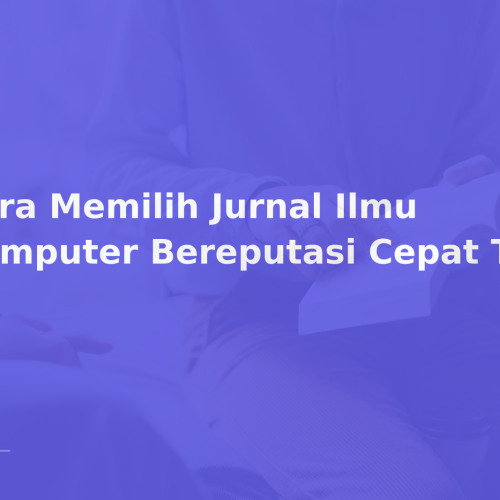 Cara Memilih Jurnal Ilmu Komputer Bereputasi Cepat Terbit
