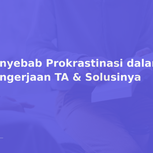 Penyebab Prokrastinasi dalam Pengerjaan TA & Solusinya