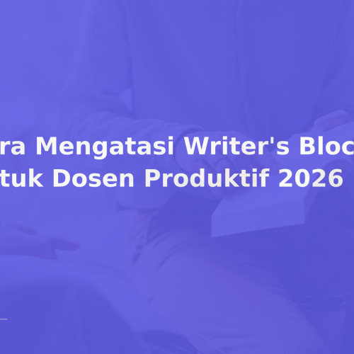 Cara Mengatasi Writer’s Block untuk Dosen Produktif 2026