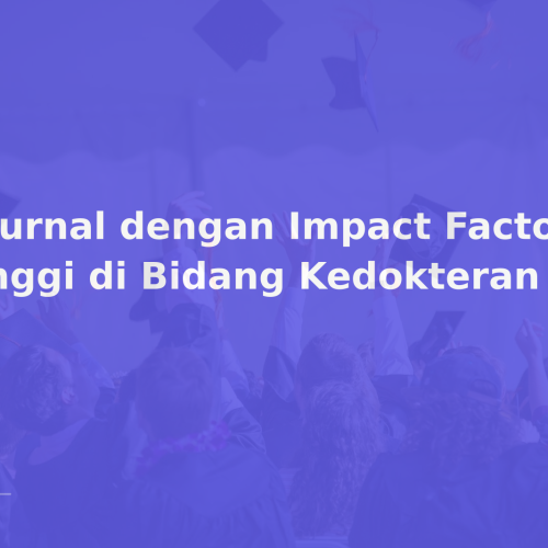 7 Jurnal dengan Impact Factor Tinggi di Bidang Kedokteran