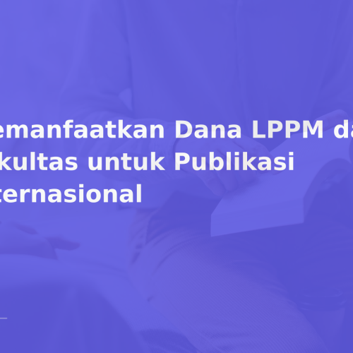 Memanfaatkan Dana LPPM dan Dana Fakultas untuk Publikasi Internasional